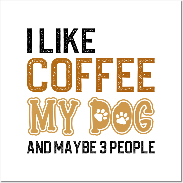 I Like Coffee My Dogs And Maybe 3 People Wall Art by DragonTees